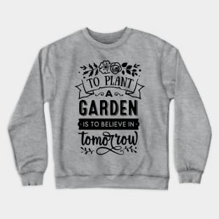 To plant a garden is to believe in tomorrow Crewneck Sweatshirt